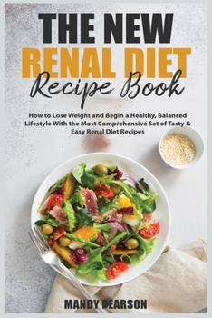 Paperback The New Renal Diet Recipe Book: How to Lose Weight and Begin a Healthy, Balanced Lifestyle With the Most Comprehensive Set of Tasty and Easy Renal Die Book