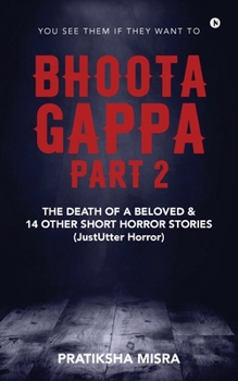 Bhoota Gappa - Part 2: The Death of a Beloved and 14 Other Short Horror Stories (JustUtter Horror)