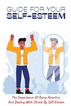Paperback Guide For Your Self-Esteem: The Importance Of Being Assertive And Dealing With Stress By Self-Esteem: Guide In Teaching People How To Be Confident Book