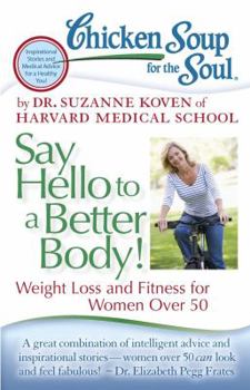 Paperback Chicken Soup for the Soul: Say Hello to a Better Body!: Weight Loss and Fitness for Women Over 50 Book