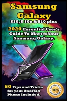 Paperback Samsung Galaxy S10, S 10e & S10 Plus: 2020 Essential User's Guide To Master Your Samsung Galaxy . 50 Tips and Tricks for your Android Phone Included . Book