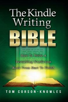 Paperback The Kindle Writing Bible: How To Write A Bestselling Nonfiction Book From Start To Finish Book