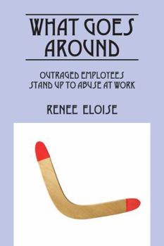 Paperback What Goes Around: Outraged Employees Stand Up to Abuse at Work Book