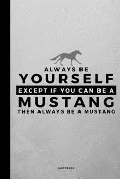 Always Be Yourself Except If You Can Be A Mustang: Small 120 Page Lined Spiritual Journal For Your Spirit Animal And Totem