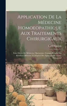 Hardcover Application De La Médecine Homoeopathique Aux Traitements Chirurgicaux: Faits Divers De Médecine Opératoire. Compte-rendu Des Résultats Obtenus À L'hô [French] Book