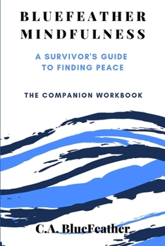 Paperback BlueFeather Mindfulness: A Survivor's Guide to Finding Peace: The Companion Workbook Book