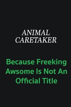 Paperback Animal Caretaker because freeking awsome is not an official title: Writing careers journals and notebook. A way towards enhancement Book