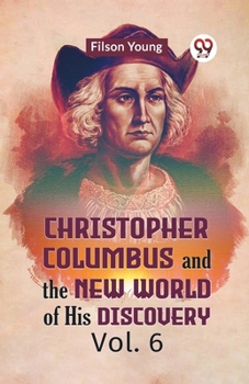 Paperback Christopher Columbus And The New World Of His Discovery Vol. 6 Book