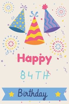 Happy 84th Birthday: 84th Birthday Gift / Journal / Notebook / Diary / Unique Greeting & Birthday Card Alternative