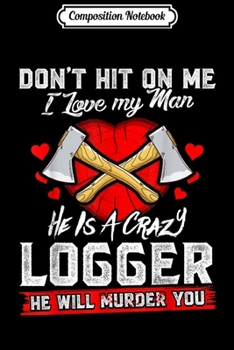 Composition Notebook: Logger Wife Funny Quote Gag Gift Lumberjack Spouse Journal/Notebook Blank Lined Ruled 6x9 100 Pages