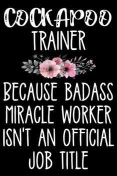 Paperback Cockapoo Trainer Because Badass Miracle Worker Isn't An Official Job Title: Funny Cockapoo Training Log Book gifts. Best Dog Training Log Book gifts F Book