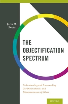 Hardcover Objectification Spectrum: Understanding and Transcending Our Diminishment and Dehumanization of Others Book