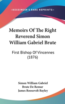 Hardcover Memoirs Of The Right Reverend Simon William Gabriel Brute: First Bishop Of Vincennes (1876) Book