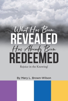 What Has Been Revealed Has Already Been Redeemed: Rejoice in the Knowing!