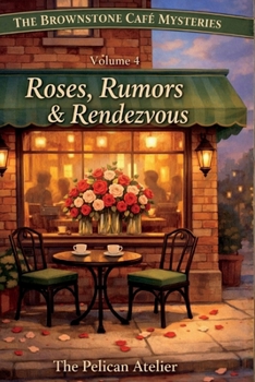 Roses, Rumors & Rendezvous: A Cozy Brooklyn Mystery About Love, Privacy, and Secrets- Volume 4 (THE BROWNSTONE CAFÉ MYSTERIES)