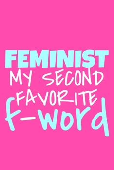 Feminist My Second Favorite F-Word: Blank Lined Notebook Journal: Gift for Feminist Her Women Girl Power Boss Lady Ladies Bestie 6x9 | 110 Blank  Pages | Plain White Paper | Soft Cover Book