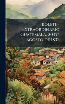 Hardcover Boletin Extraordinario Guatemala, 20 de agosto de 1832 [Spanish] Book