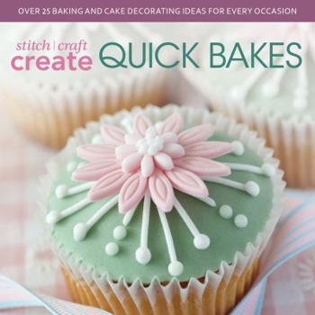 Paperback Stitch, Craft, Create Quick Bakes: Over 25 Baking and Cake Decorating Ideas for Every Occasion Book