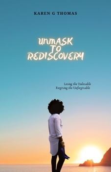 Paperback Unmask to Rediscovery: Loving the Unlovable Forgiving the Unforgivable Book