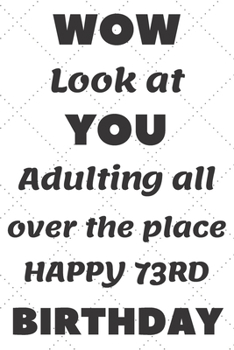 WoW Look at You Adulting all over the place Happy 73rd Birthday: 73rd Birthday Gift / Journal / Notebook / Diary / Unique Greeting & Birthday Card Alternative