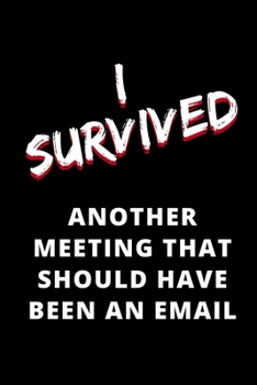 Paperback I Survived another Meeting that Should Have been an Email: Blank Lined Notebook Journal Book