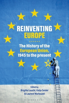 Reinventing Europe: The History of the European Union, 1945 to the Present