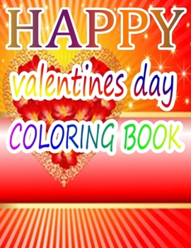 Happy Valentine Day Coloring Book: An Adult Coloring Book with Beautiful Flowers, Adorable Animals, and Romantic Heart Designs