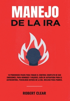 Hardcover Manejo de la ira: 10 Poderosos Pasos para Tomar el Control Completo de sus Emociones, Para Hombres y Mujeres, Guía de Autoayuda para el Autocontrol, P [Spanish] Book
