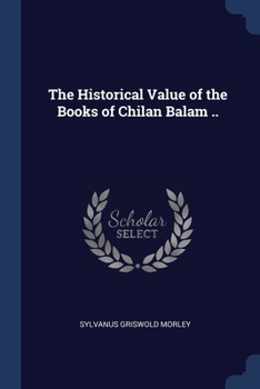 Paperback The Historical Value of the Books of Chilan Balam .. Book