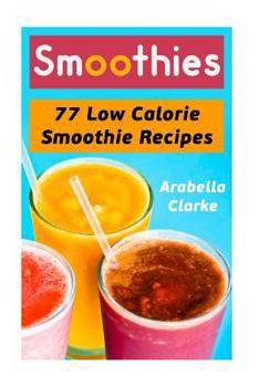 Paperback Smoothies: 77 Low Calorie Smoothie Recipes Book