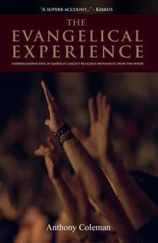 The Evangelical Experience: Understanding One of America's Largest Religious Movements from the Inside