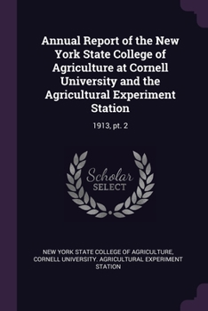 Paperback Annual Report of the New York State College of Agriculture at Cornell University and the Agricultural Experiment Station: 1913, pt. 2 Book