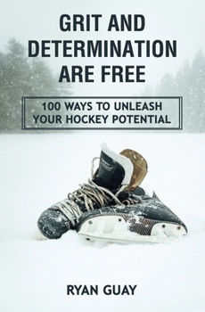 Paperback Grit and Determination Are Free: 100 Ways to Unleash Your Hockey Potential Book