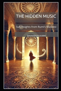 The Hidden Music: Sufi Insights from Rumi’s Masnavi (Spirituality - Philosophy - Psychology - Self Help)