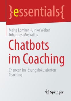 Chatbots im Coaching: Chancen im lösungs-fokussierten Coaching (essentials)