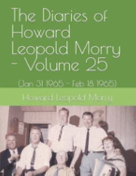 Paperback The Diaries of Howard Leopold Morry - Volume 25: (Jan 31 1965 - Feb 18 1965) Book