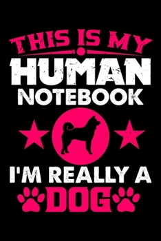 This Is My Human Notebook I'm Really a Dog: Lined Notebook Journal/Diary | 120 Pages (6 x 9 inches) | Perfect Gift Idea for Dog Lover