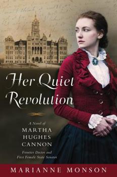 Hardcover Her Quiet Revolution: A Novel of Martha Hughes Cannon: Frontier Doctor and First Female State Senator Book