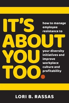 Paperback It's About You Too.: How to Manage Employee Resistance to Your Diversity Initiatives and Improve Workplace Culture and Profitability Book