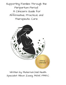 Supporting Families Through the Peripartum Period:: A Clinician’s Guide for Affirmative, Practical, and Therapeutic Care (Mental Health support)