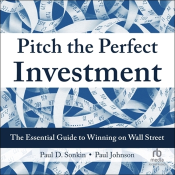 Pitch the Perfect Investment: The Essential Guide to Winning on Wall Street (The Wiley Finance Series)