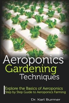 Paperback Aeroponics Gardening Techniques: Explore the Basics of Aeroponics Step by Step Guide to Aeroponics Farming Book