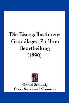 Paperback Die Eisengallustinten: Grundlagen Zu Ihrer Beurtheilung (1890) [German] Book