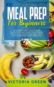 Hardcover Meal Prep for Beginners: The Ultimate Guide to Weight Loss. Discover the Way to Burn Fat with Simple and Delicious Keto Recipes. Enjoy the 30 D Book