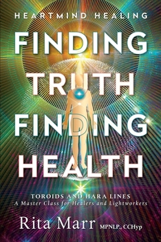 Paperback Finding Truth, Finding Health: Toroids and Hara Lines - A Master Class for Healers and Lightworkers Book