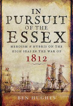 Hardcover In Pursuit of the Essex: Heroism and Hubris on the High Seas in the War of 1812 Book