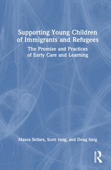 Hardcover Supporting Young Children of Immigrants and Refugees: The Promise and Practices of Early Care and Learning Book