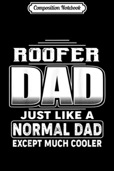 Composition Notebook: Roofer Dad Like Normal Dad But Cooler  Gift for Men Journal/Notebook Blank Lined Ruled 6x9 100 Pages