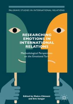 Researching Emotions in International Relations: Methodological Perspectives on the Emotional Turn