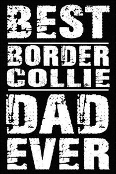Best Border Collie Dad Ever: Blank Lined Journal for Dog Lovers, Dog Mom, Dog Dad and Pet Owners
